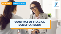 Contrat de travail des étrangers travaillant en France : les formalités à connaître
